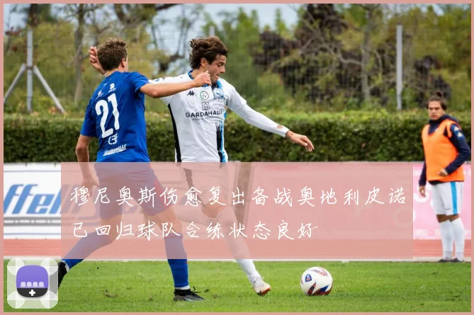 穆尼奥斯伤愈复出备战奥地利皮诺已回归球队合练状态良好