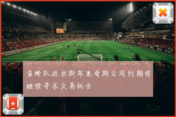 黄蜂队迈尔斯布里奇斯合同到期将继续寻求交易机会